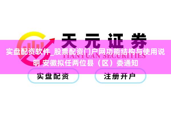 实盘配资软件_股票配资门户网功能结构与使用说明 安徽拟任两位县（区）委通知