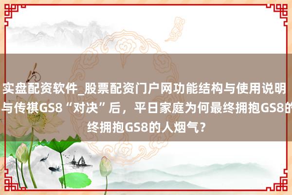 实盘配资软件_股票配资门户网功能结构与使用说明 红旗HS5与传祺GS8“对决”后，平日家庭为何最终拥抱GS8的人烟气？