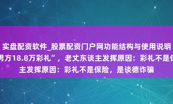 实盘配资软件_股票配资门户网功能结构与使用说明 “婚典现场退还男方18.8万彩礼”，老丈东谈主发挥原因：彩礼不是保险，是谈德诈骗